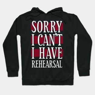 Sorry I Can't I Have Rehearsal Hoodie